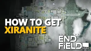 How to get Xiranite Arknights Endfield