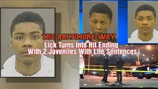 Lick Turns Into Hit Ending With 2 Juveniles With Life Sentences |THE BALTIMORE WAY|