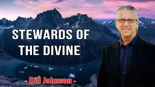 Bill Johnson 2023 New Sermons - STEWARDS OF THE DIVINE