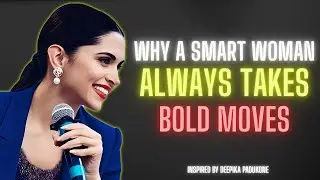 Why A Smart Woman Always Takes Bold Moves | Motivational Deepika Padukone