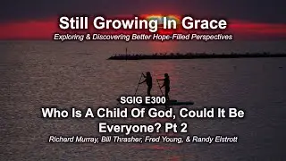 SGIG E300 Who Is A Child Of God, Could It Be Everyone? Pt 2