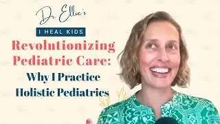 Revolutionizing Pediatric Care: Why I Practice Holistic Pediatrics
