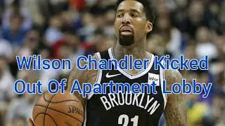 Brooklyn Net Wilson Chandler Kicked Out Of Apartment Complex Lobby