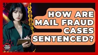 How Are Mail Fraud Cases Sentenced? - True Crime Lovers