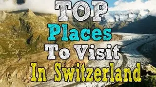 10 Best Places to Visit in Switzerland | Travel In Switzerland Top Places