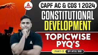 CAPF AC/CDS 1 2024 General Knowledge | Constitutional Development Topic Wise PYQ'S #3 By Atul Sir