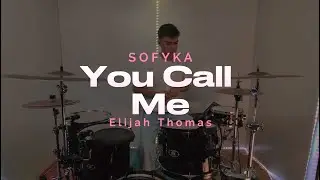 YOU CALL ME -- Elijah Thomas x SOFYKA // Drum Cover