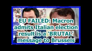 [News] EU FAILED: Macron admits Italian election result is a 'BRUTAL' message to Brussels