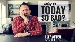 Why is Today So Bad When Yesterday Was So Good? | Life After Sight Loss