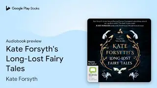 Kate Forsyth's Long-Lost Fairy Tales by Kate Forsyth &middot; Audiobook preview