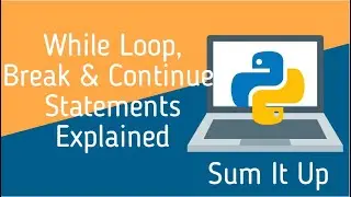 Python Tutorial 7 | While Loop Explained | Break, Continue Statements | Sum It Up