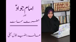 Imam Jawad (a.s) and Hazrat Samanah (s.a) | Alima Razia Batool Najafi