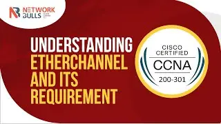 CCNA 200 - 301 - Lesson 65: Understanding Etherchannel and its requirement
