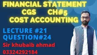 Lecture#21 Cost accounting CH#5 FINANCIAL STATEMENT (CGS)||Question#24||ADP||B.COM||