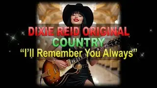 ♫♪♭♯♩ Dixie Reid Original ➤ ❝I'll Remember You Always❞ [Classic Country Ballad] (Lyrics below)