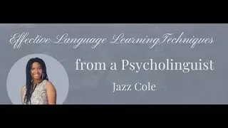 Effective Language Learning Techniques from a Psycholinguist with Jazz Cole