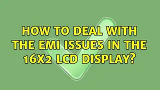 How to deal with the EMI issues in the 16X2 LCD display? (2 Solutions!!)