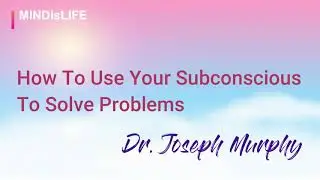 Use Your Subsconscious Mind's Infinite Intelligence To Solve Problems | Joseph Murphy