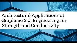 Architectural Applications of Graphene 2.0: Engineering for Strength and Conductivity