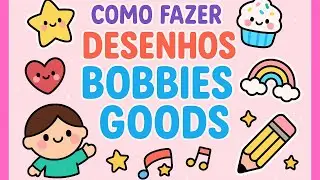 COMO FAZER DESENHOS BOBBIES GOODS