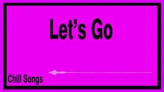 5- Let's Go - Chill Songs