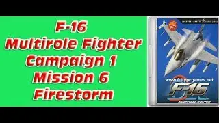 F-16 Multirole Fighter - Campaign 1 - Mission 6 - Firestorm By Gaming Tutorials