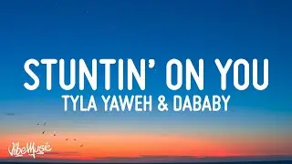 Tyla Yaweh - Stuntin' On You (Lyrics) ft. DaBaby