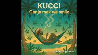 Kucci - Ganja mek we smile