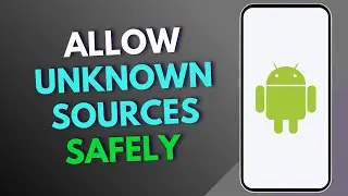 How To Allow Unknown Sources Safely on Android?