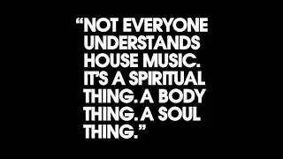 Not Everyone Understands House Music. It's A Spiritual Thing A Body Thing A Soul Thing. Vol.3