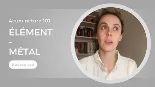Acupuncture 101 - Introduction au syst&egrave;me des &Eacute;l&eacute;ments (M&eacute;tal)