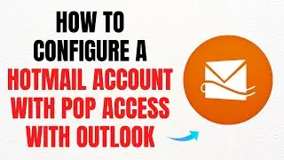 How to Configure a Hotmail Account with POP Access in Outlook - Full Guide
