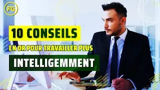Comment Travailler plus Intelligemment ? 10 Conseils efficaces