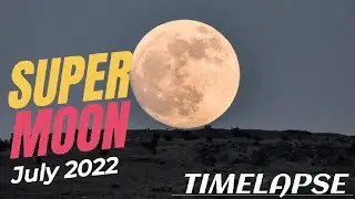 Supermoon July 2022 : Timelapse - The biggest supermoon of 2022 : Buck Moon #supermoon2022