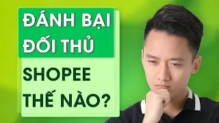 5 Cách đánh bại đối thủ trong kinh doanh online và 8 cách tạo lợi thế cạnh tranh khi bán hàng shopee