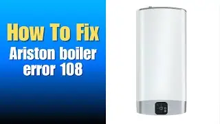 Ariston boiler error 108 - How To Fix