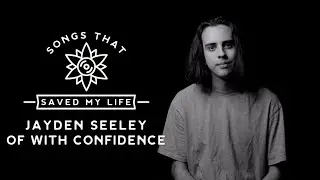Songs That Saved My Life: Jayden Seeley of With Confidence