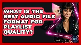What Is The Best Audio File Format For Playlist Quality? - Electronic Mix Masters