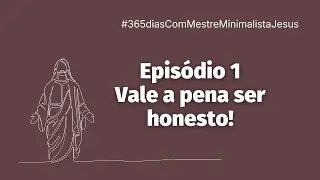 Ep 1: Vale a pena ser honesta!  #365diasComMestreMinimalistaJesus