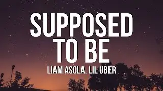 Liam Asola - Supposed to Be (Lyrics) ft. Lil Uber