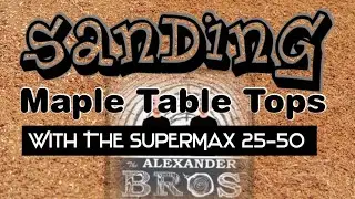 Sanding Maple Table Tops With The SuperMax 25-50