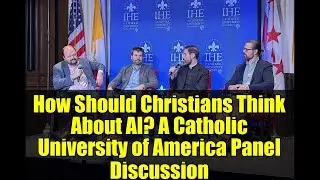 How Should Christians Think About AI? A Catholic University of America Panel Discussion