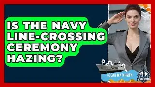 Is The Navy Line-Crossing Ceremony Hazing? - Ocean Watchmen
