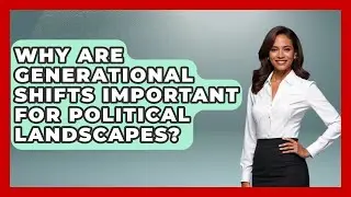 Why Are Generational Shifts Important For Political Landscapes? - Demographic Data Answers