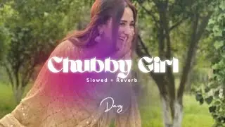 Chubby Girl💛 - Davy - Slowed and Reverb Lofi - Pranjal Dahiya - Latest Punjabi Song - The Manual Guy