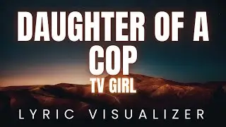 TV Girl - Daughter Of A Cop | LYRIC VISUALIZER