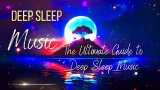 Discover the Power of Deep Sleep Music | The Ultimate Guide to Deep Sleep Music