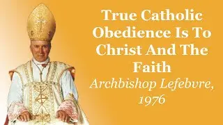 True Catholic Obedience Is To Christ and the Faith | Archbishop Lefebvre 1976