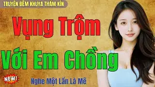 Kể Truyện Đêm Khuya Ngủ Ngon | VỤNG TRỘM VỚI EM CHỒNG | Truyện Đêm Khuya Việt Nam 2026