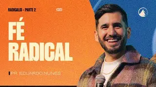 S&eacute;rie Radicalis: Parte 2 - F&Eacute; RADICAL // Pr. Eddie Nunes